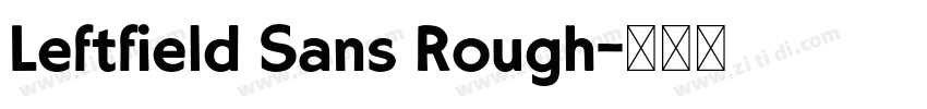 Leftfield Sans Rough字体转换 Leftfield Sans Rough字体转换